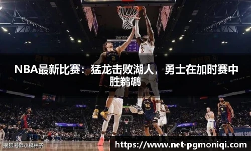 NBA最新比赛：猛龙击败湖人，勇士在加时赛中胜鹈鹕