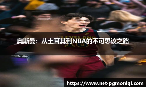 奥斯曼：从土耳其到NBA的不可思议之路