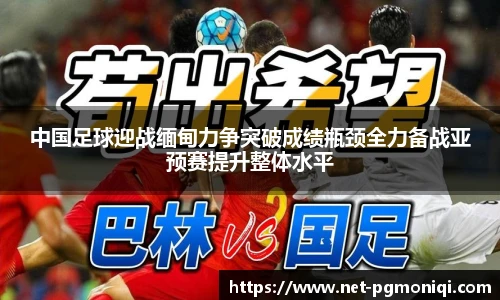 中国足球迎战缅甸力争突破成绩瓶颈全力备战亚预赛提升整体水平