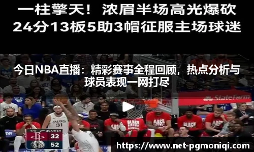 今日NBA直播：精彩赛事全程回顾，热点分析与球员表现一网打尽