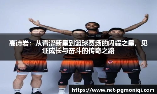 高诗岩：从青涩新星到篮球赛场的闪耀之星，见证成长与奋斗的传奇之路