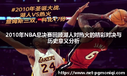 2010年NBA总决赛回顾湖人对热火的精彩对决与历史意义分析