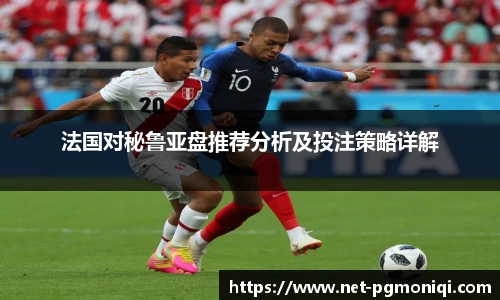 法国对秘鲁亚盘推荐分析及投注策略详解
