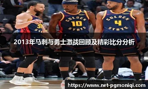 2013年马刺与勇士激战回顾及精彩比分分析
