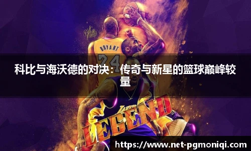 科比与海沃德的对决：传奇与新星的篮球巅峰较量